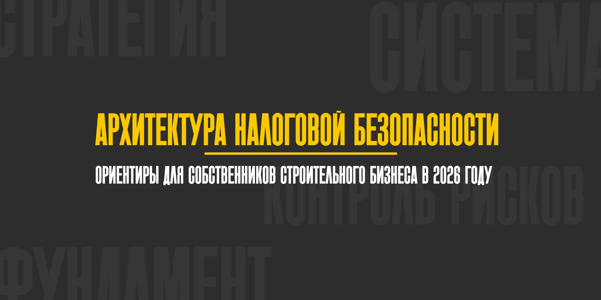 Архитектура налоговой безопасности: ориентиры для собственников строительного бизнеса в 2026 году
